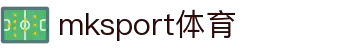 中国区|mksport体育|股份有限公司